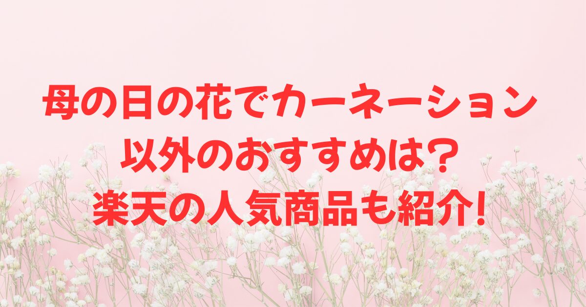 白い花の背景に、母の日の花でカーネーション以外のおすすめは?楽天の人気商品も紹介!の文字